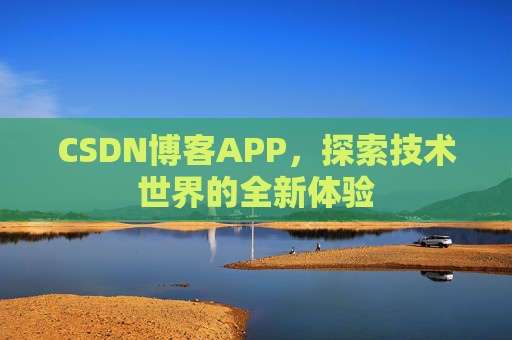 CSDN博客APP，探索技术世界的全新体验